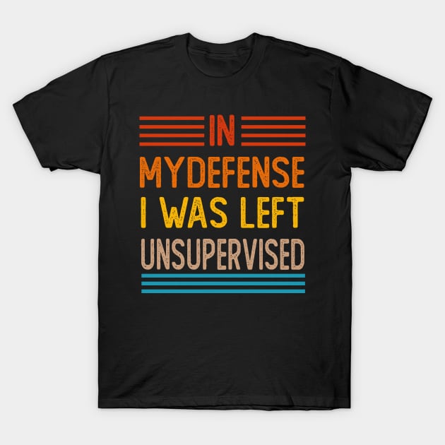 Cool Funny Tee In My Defense I Was Left Unsupervised T-Shirt by Rene	Malitzki1a